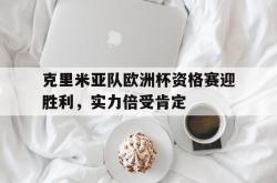 乐鱼体育-克里米亚队欧洲杯资格赛迎胜利，实力倍受肯定