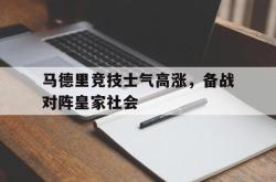 乐鱼真人-马德里竞技士气高涨，备战对阵皇家社会