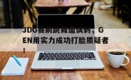 乐鱼真人-JDG赛前跳舞遭讽刺，GEN用实力成功打脸质疑者！