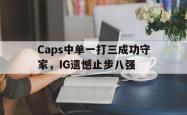 百家乐多台下注-Caps中单一打三成功守家，IG遗憾止步八强