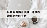 乐鱼百家乐-队伍实力逐渐增强，球员表现稳定连胜不断