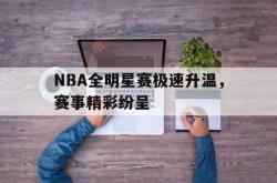 乐鱼真人-NBA全明星赛极速升温，赛事精彩纷呈