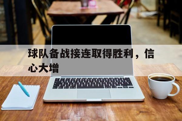 球队备战接连取得胜利，信心大增