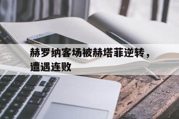 赫罗纳客场被赫塔菲逆转，遭遇连败