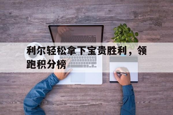 利尔轻松拿下宝贵胜利，领跑积分榜