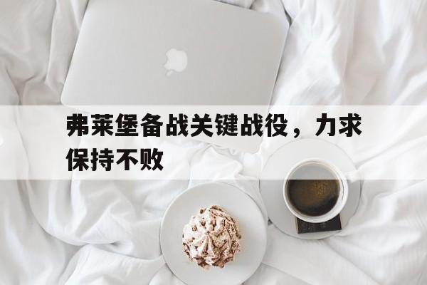 弗莱堡备战关键战役，力求保持不败