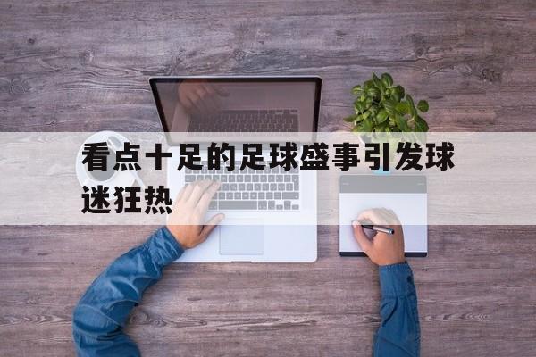 看点十足的足球盛事引发球迷狂热